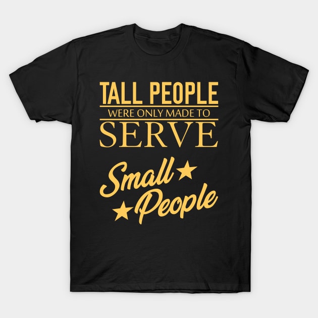 Tall People Serve Small People T-Shirt by giovanniiiii